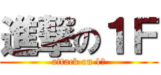 進撃の１Ｆ (attack on 1ｆ)
