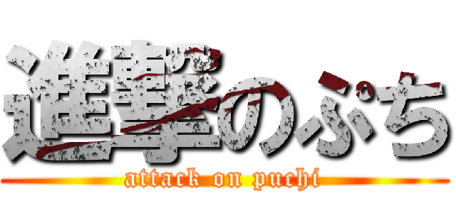 進撃のぷち (attack on puchi)