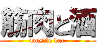 筋肉と酒 (muscle bar)