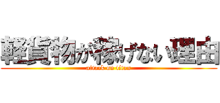 軽貨物が稼げない理由 (attack on titan)