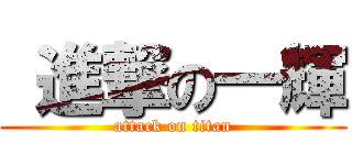  進撃の一輝 (attack on titan)