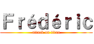 Ｆｒéｄéｒｉｃ (attack on titan)