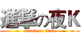 進撃の夜Ｋ (attack on titan)