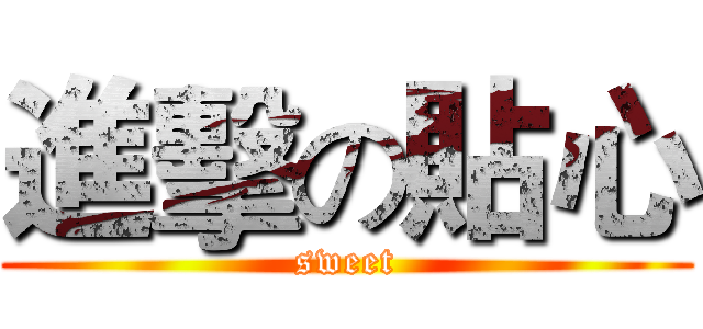 進擊の貼心 (sweet)