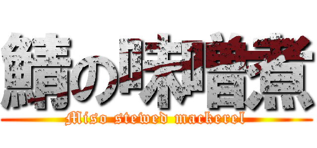 鯖の味噌煮 (Miso stewed mackerel)