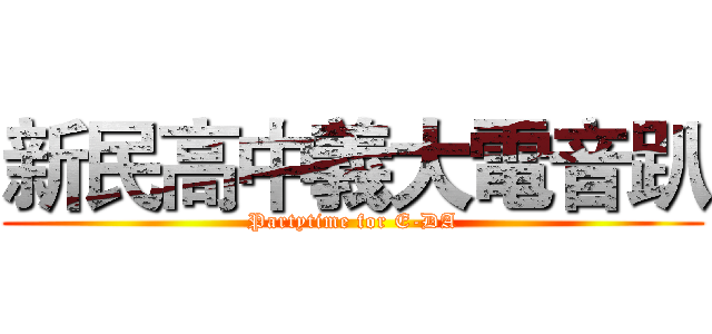 新民高中義大電音趴 (Partytime for E-DA)