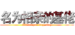 名为相亲的基佬 (I'll let you Gay, Gay)
