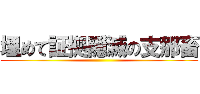 埋めて証拠隠滅の支那畜 ()