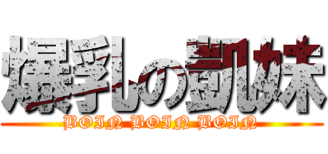 爆乳の凱妹 (BOIN BOIN BOIN)