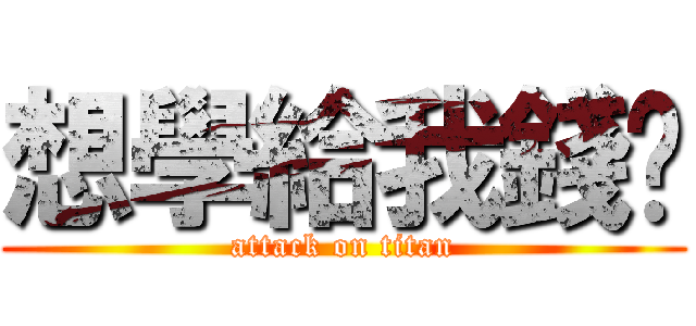 想學給我錢吧 (attack on titan)