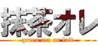 抹茶オレ (green tea au lait)