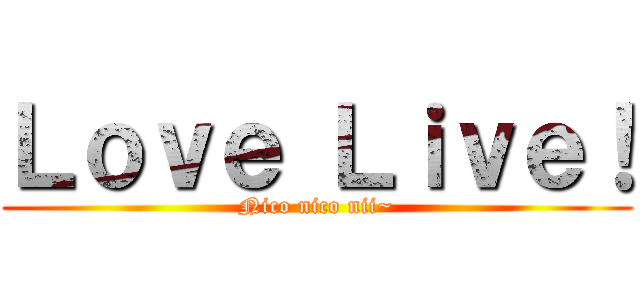 Ｌｏｖｅ Ｌｉｖｅ！ (Nico nico nii~)
