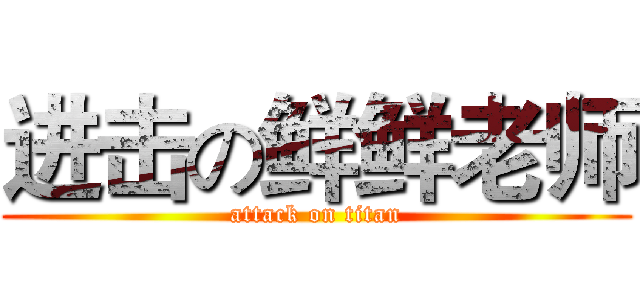 进击の鲜鲜老师 (attack on titan)