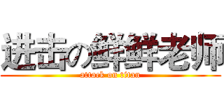 进击の鲜鲜老师 (attack on titan)