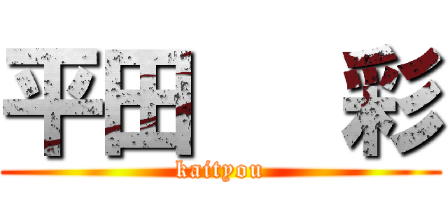 平田   彩 (kaityou)