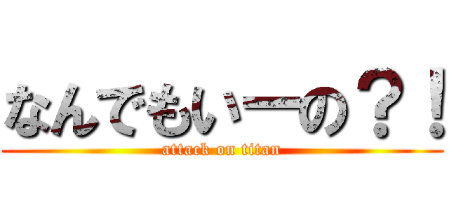 なんでもいーの？！ (attack on titan)