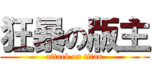 狂暴の版主 (attack on titan)