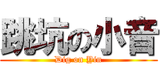 跳坑の小音 (Dig on Yin)