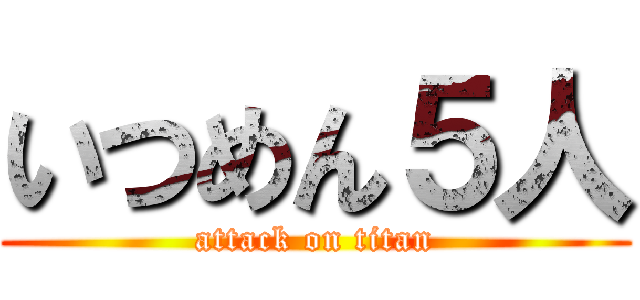 いつめん５人 (attack on titan)