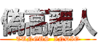 偽高麗人 (TUNGUS  INDIO)