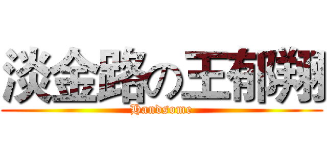 淡金路の王郁翔 (Handsome)