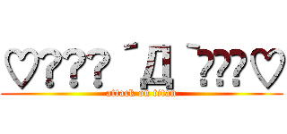 ♡◟꒰◍´Д‵◍꒱◞♡ (attack on titan)