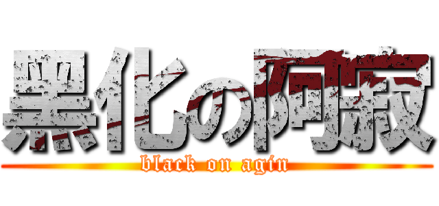 黑化の阿寂 (black on agin)