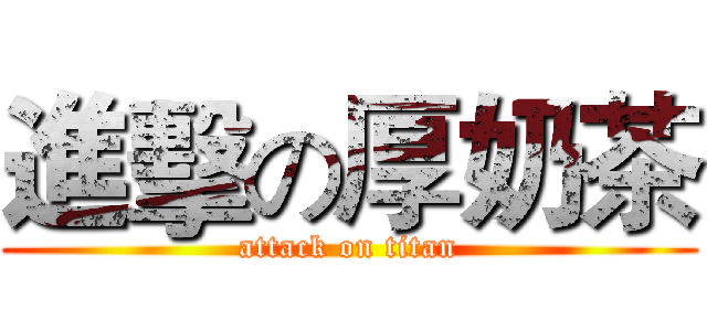 進擊の厚奶茶 (attack on titan)