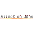 Ａｔｔａｃｋ ｏｎ Ｊａｈｏ (Created by Kerem Sama)