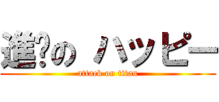 進擊の ハッピー (attack on titan)