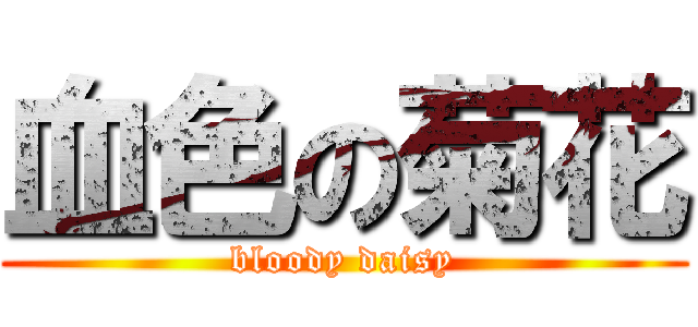 血色の菊花 (bloody daisy)