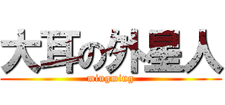 大耳の外星人 (mingming)