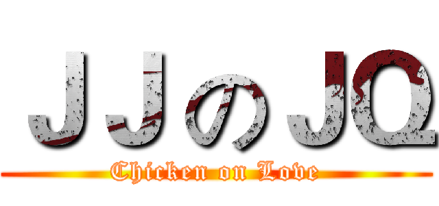 ＪＪ のＪＱ (Chicken on Love)