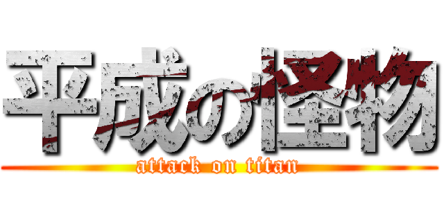 平成の怪物 (attack on titan)
