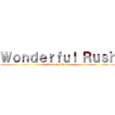 Ｗｏｎｄｅｒｆｕｌ Ｒｕｓｈ (Wonderful　Rush)