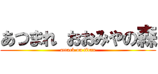 あつまれ おおみやの森 (attack on titan)