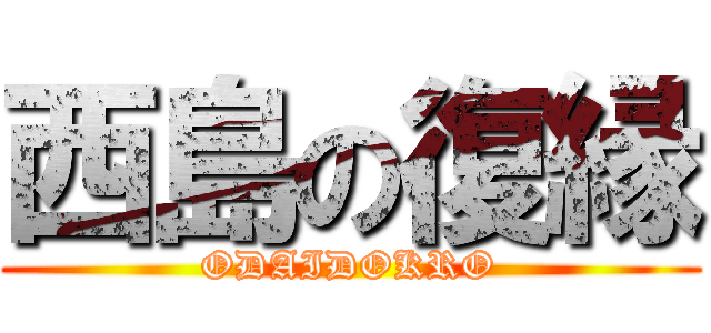 西島の復縁 (ODAIDOKRO)