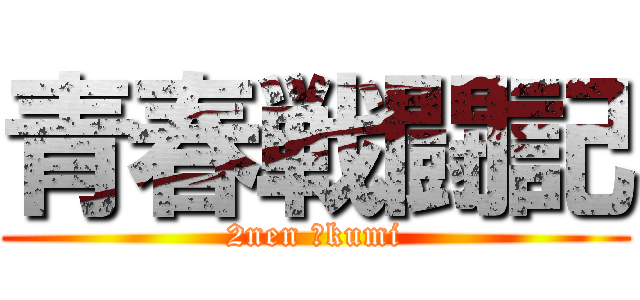 青春戦闘記 (2nen ５kumi)