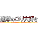 進撃のロリ大好き (attack on Loli Daisuki)