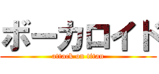 ボーカロイド (attack on titan)