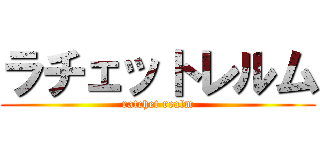 ラチェットレルム (ratchet realm)