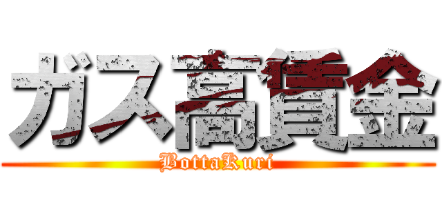 ガス高賃金 (BottaKuri)