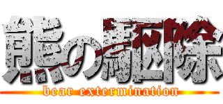 熊の駆除 ( bear extermination)