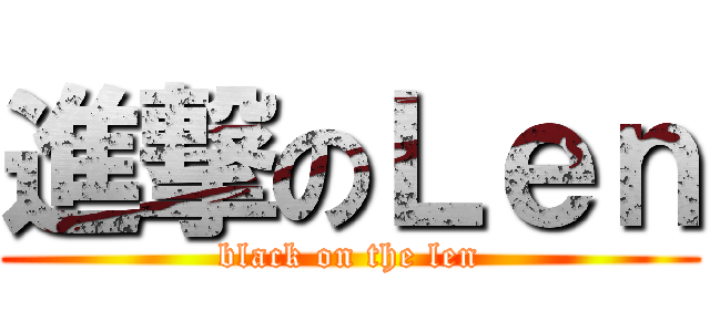 進撃のＬｅｎ (black on the len)