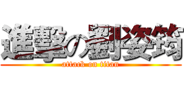 進擊の劉姿筠 (attack on titan)