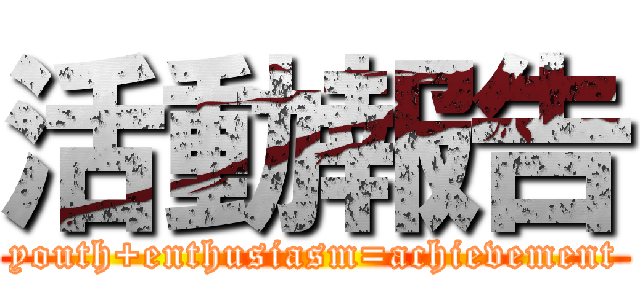 活動報告 (youth+enthusiasm=achievement)
