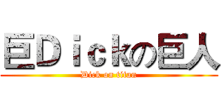 巨Ｄｉｃｋの巨人 (Dick on titan)