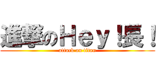進撃のＨｅｙ！長！ (attack on titan)