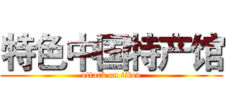 特色中国特产馆 (attack on titan)