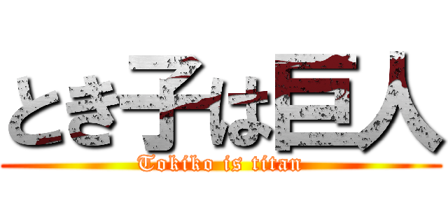 とき子は巨人 (Tokiko is titan)